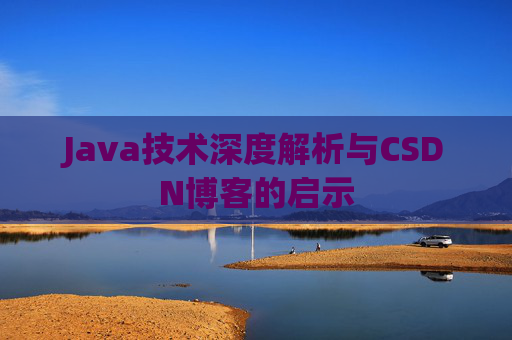Java技术深度解析与CSDN博客的启示